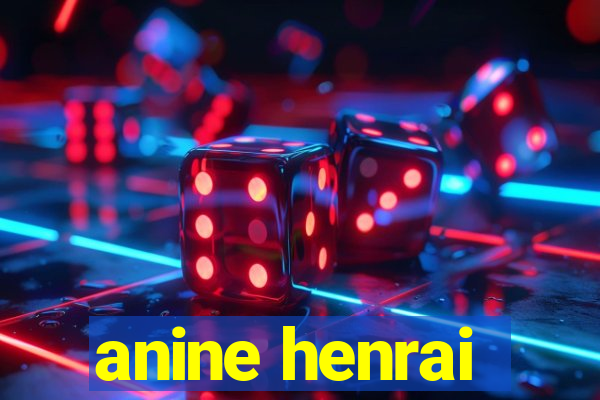 anine henrai